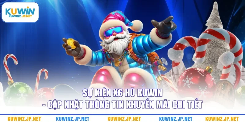 Sự Kiện X6 Hũ Kuwin - Cập Nhật Thông Tin Khuyến Mãi Chi Tiết 6 Sự Kiện X6 Hũ Kuwin - Cập Nhật Thông Tin Khuyến Mãi Chi Tiết